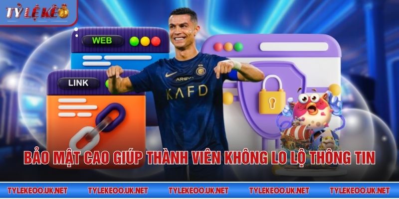 Bảo mật cao giúp thành viên không lo lộ thông tin