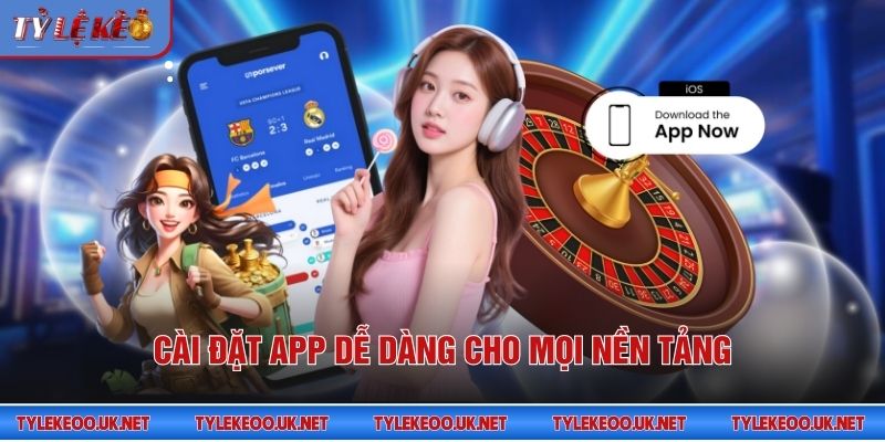 Cài đặt app dễ dàng cho mọi nền tảng