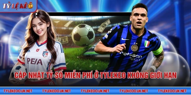 Cập nhật tỷ số miễn phí ở Tỷ Lệ Kèo không giới hạn