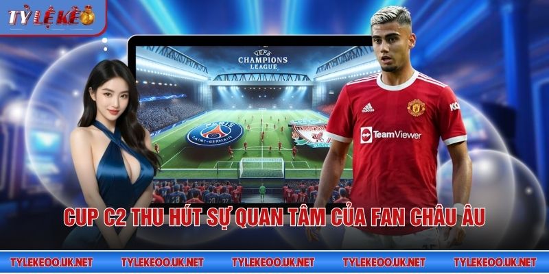 Cup C2 thu hút sự quan tâm của fan châu Âu
