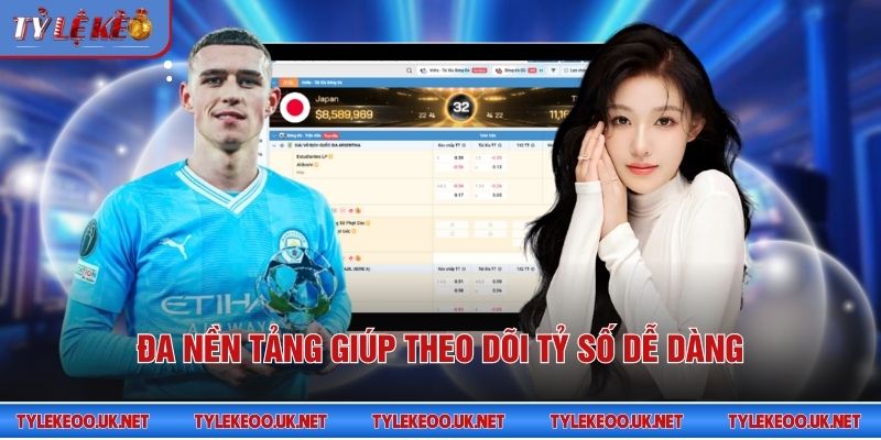 Đa nền tảng giúp theo dõi tỷ số dễ dàng
