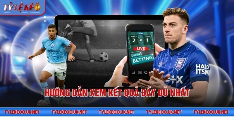 Hướng dẫn xem kết quả đầy đủ nhất