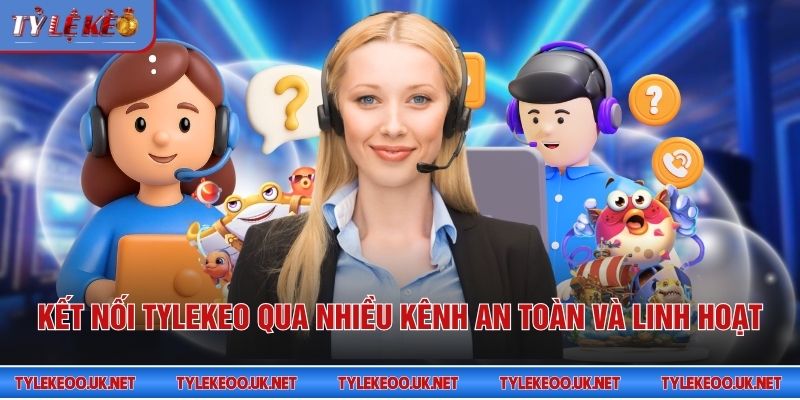 Kết nối Tỷ Lệ Kèo qua nhiều kênh an toàn và linh hoạt