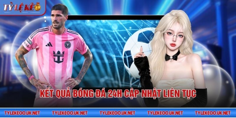 Kết quả bóng đá 24h cập nhật liên tục