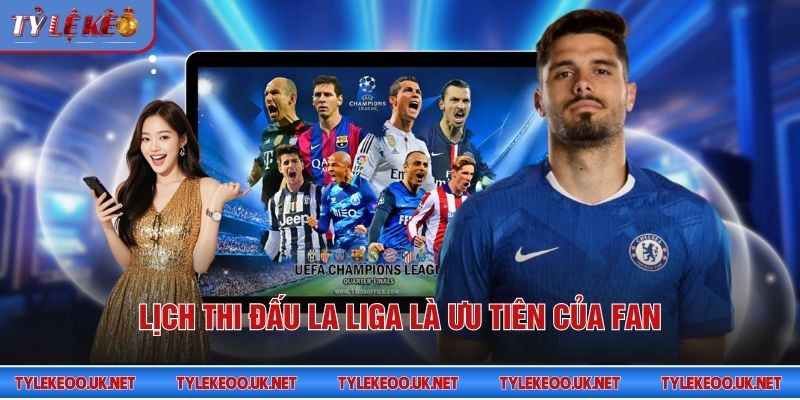 Lịch thi đấu La Liga là ưu tiên của fan