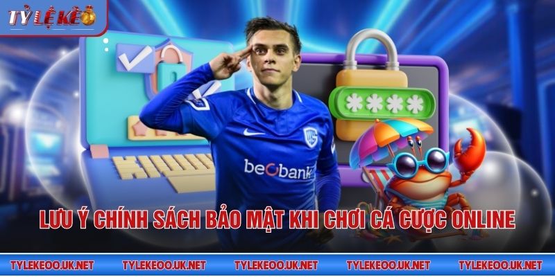 Lưu ý chính sách bảo mật khi chơi cá cược online