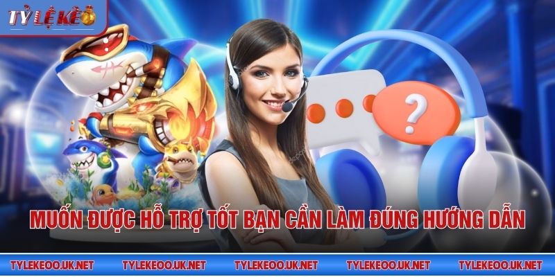 Muốn được hỗ trợ tốt bạn cần làm đúng hướng dẫn