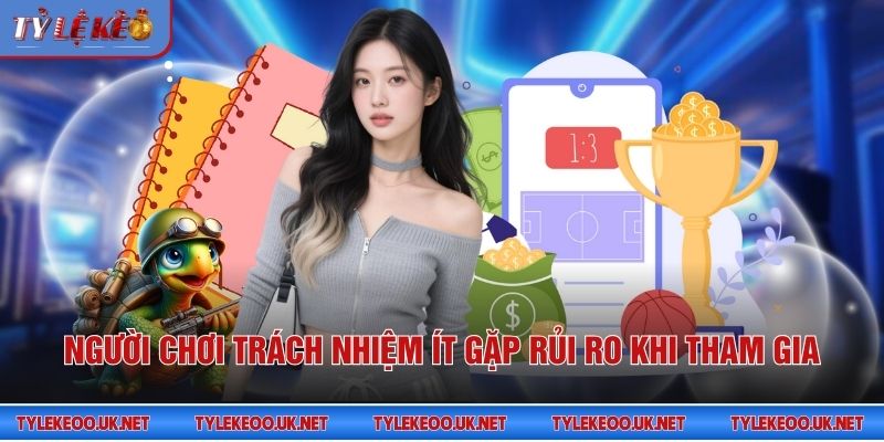 Người chơi trách nhiệm ít gặp rủi ro khi tham gia