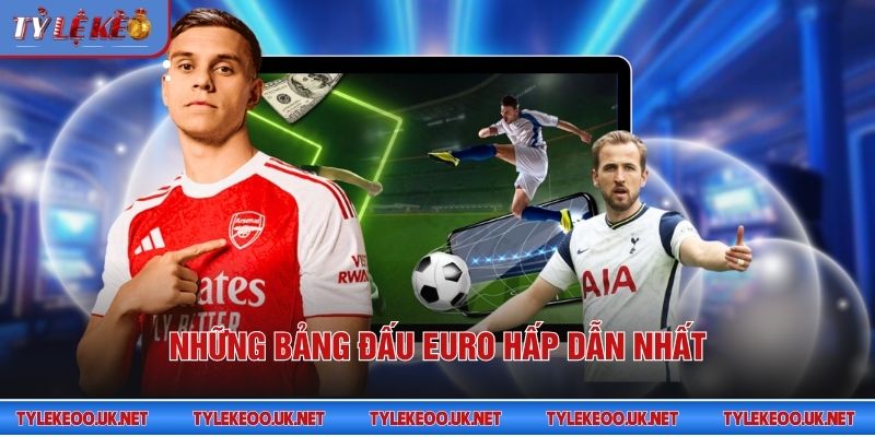 Những bảng đấu Euro hấp dẫn nhất