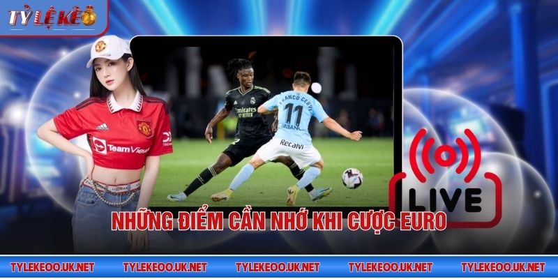 Những điểm cần nhớ khi cược Euro