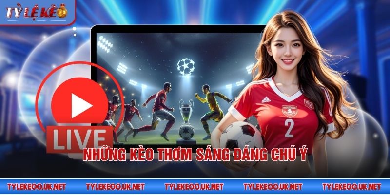 Những kèo thơm sáng đáng chú ý