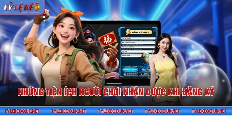 Những tiện ích người chơi nhận được khi đăng ký