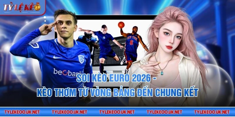Soi kèo Euro 2026
