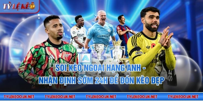 Soi kèo Ngoại hạng Anh
