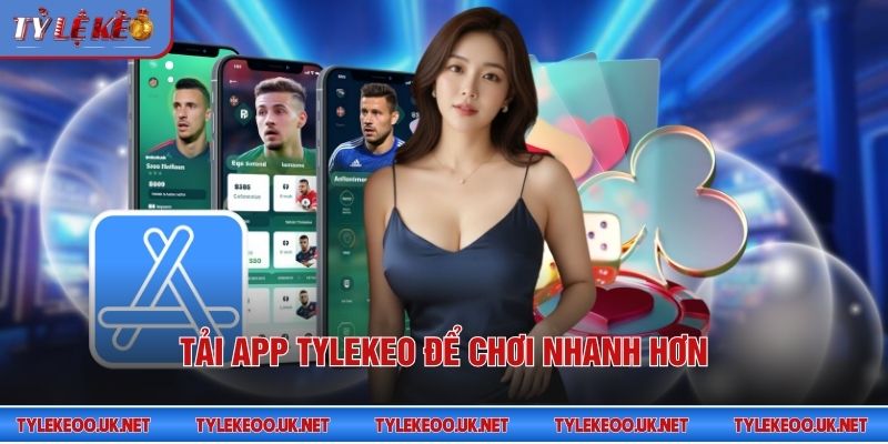 Tải app Tỷ Lệ Kèo để chơi nhanh hơn