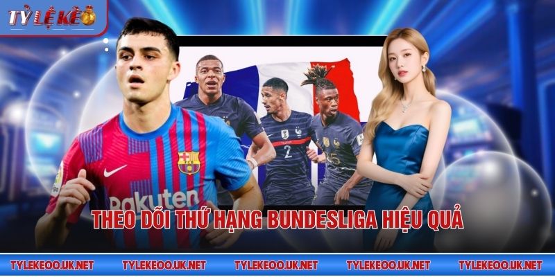 Theo dõi thứ hạng Bundesliga hiệu quả