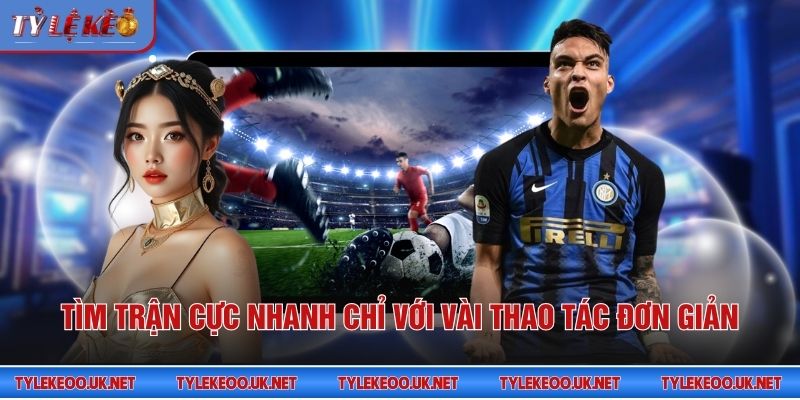 Tìm trận cực nhanh chỉ với vài thao tác đơn giản