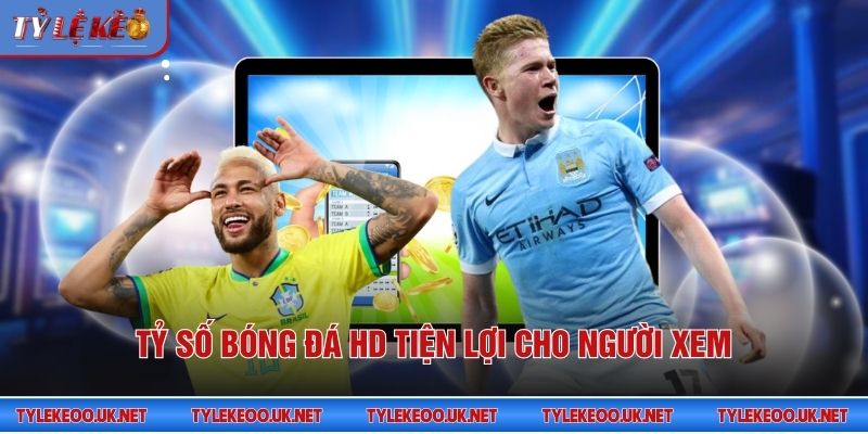Tỷ số bóng đá HD tiện lợi cho người xem