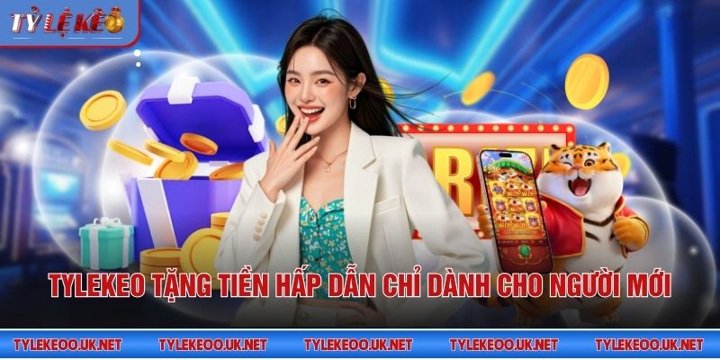Tỷ Lệ Kèo tặng tiền hấp dẫn chỉ dành cho người mới