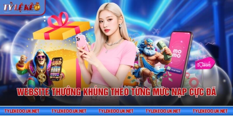 Website thưởng khủng theo từng mức nạp cực đã