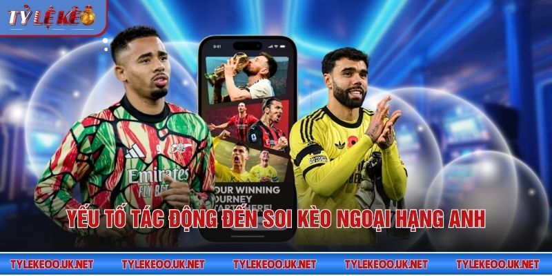 Yếu tố tác động đến soi kèo Ngoại hạng Anh